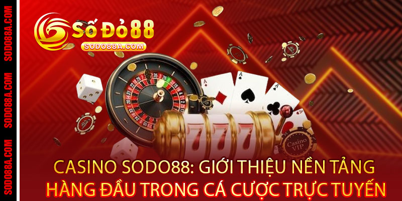 Casino Sodo88 - Đẳng cấp sòng bài VIP, thắng cực đã, thưởng cực sang