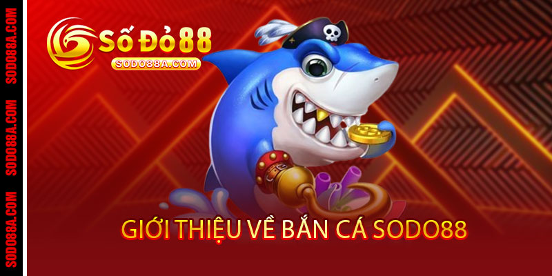 Bắn Cá Sodo88 - Phát là trúng, bắn là thắng - Rinh quà khủng không giới hạn