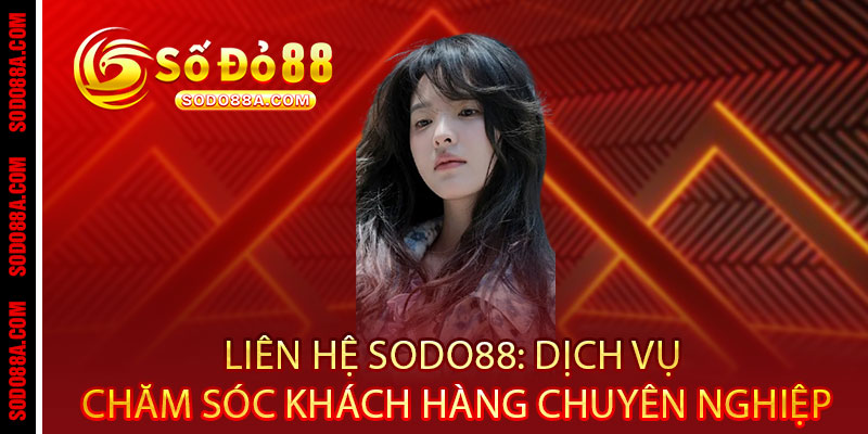 Liên hệ Sodo88 - Hỗ trợ 24/7, giải đáp tức thì