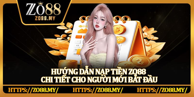 Hướng Dẫn Nạp Tiền Zo88 Nhanh Chóng, Nhận Ưu Đãi Hấp Dẫn