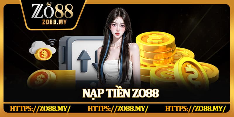 Hướng Dẫn Nạp Tiền Zo88 Nhanh Chóng, Nhận Ưu Đãi Hấp Dẫn