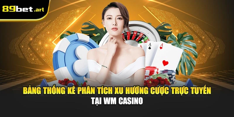 WM Casino 89Bet - Lối Chơi Hiện Đại, Tỷ Lệ Thắng Cao