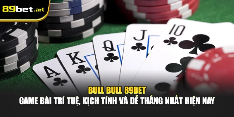 Hướng Dẫn Chơi Bull Bull Tại 89Bet Dễ Hiểu, Chi Tiết Nhất