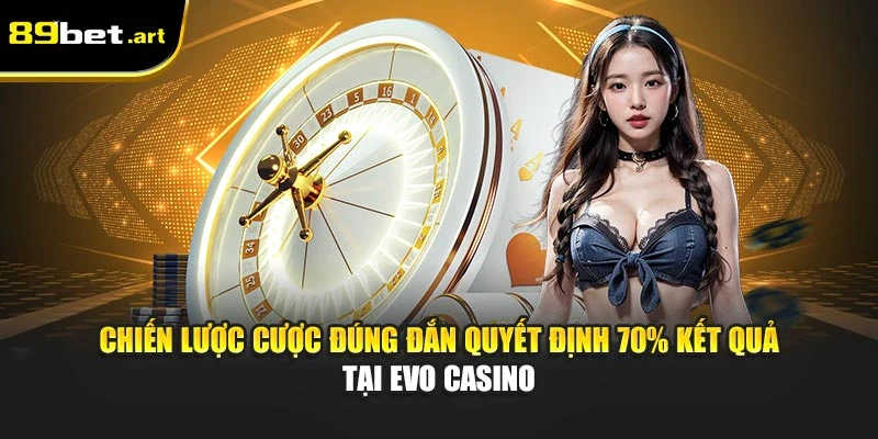 EVO Casino 89Bet - Đẳng Cấp Thế Giới Trong Tầm Tay