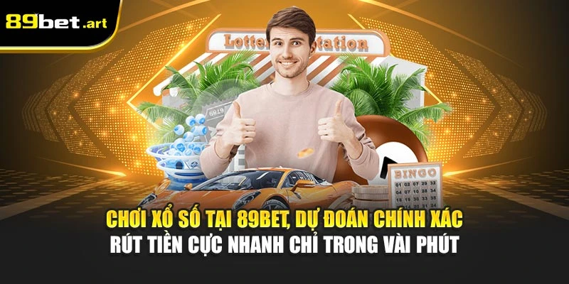 Xổ Số 89Bet - Dự Đoán Chính Xác, Nhận Tiền Nhanh Gọn