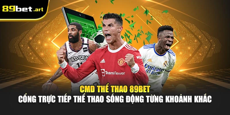 CMD Thể Thao 89Bet - Trực Tiếp Mọi Trận Cầu Kịch Tính