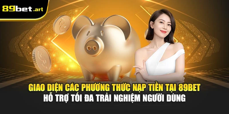 Nạp Tiền 89Bet - Hướng Dẫn Giao Dịch An Toàn, Nhanh Chóng