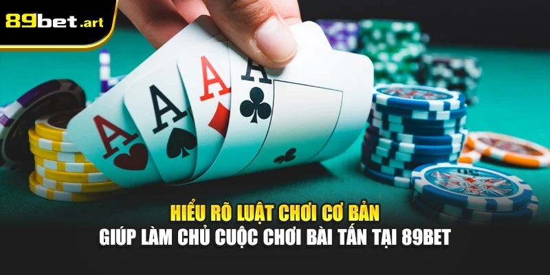 Luật Chơi Bài Tấn 89Bet - Hiểu Đúng Để Thắng Nhanh