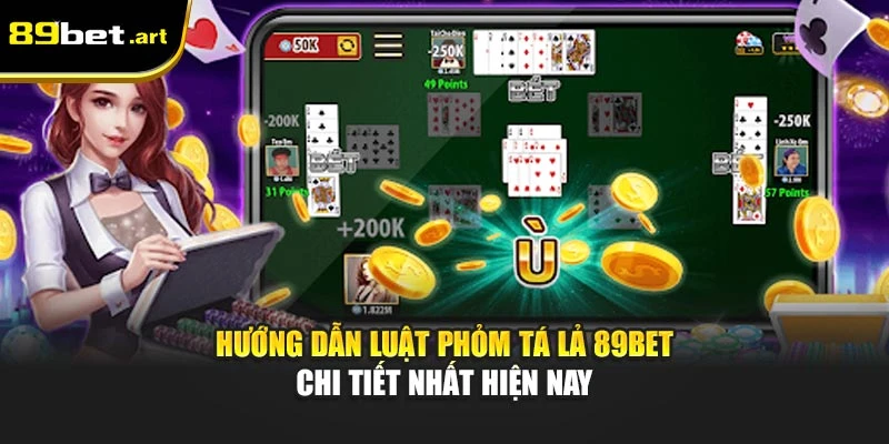 Cách Chơi Phỏm Tá Lả Tại 89Bet Dễ Hiểu, Đơn Giản, Hiệu Quả