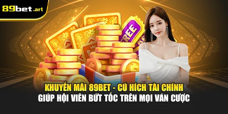 Khuyến Mãi 89Bet - Ưu Đãi Hấp Dẫn Dành Riêng Hội Viên