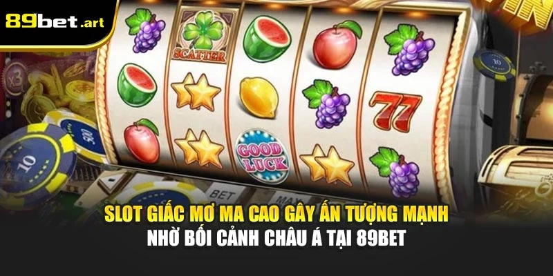 Giấc Mơ Ma Cao 89Bet - Săn Giải Jackpot Cùng Cảm Hứng Á Đông