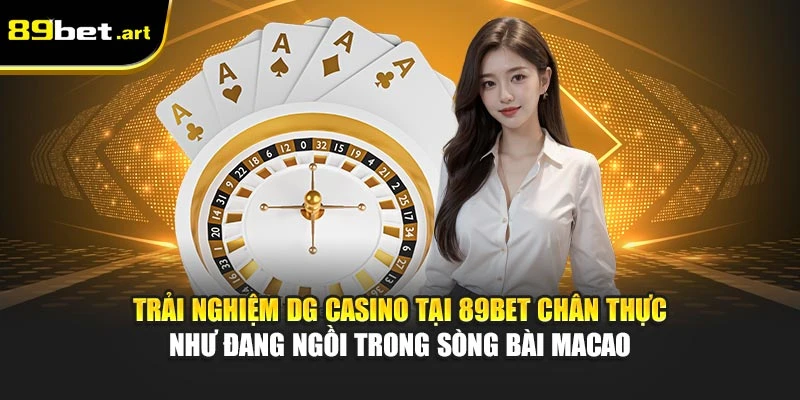 DG Casino 89Bet - Trải Nghiệm Cược Đỉnh Cao Mỗi Ngày