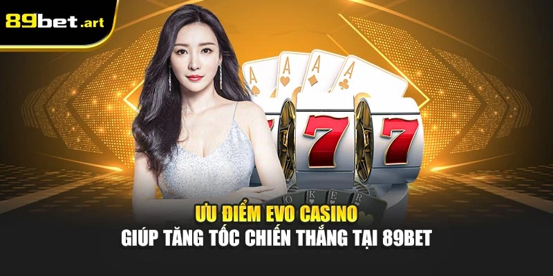 EVO Casino 89Bet - Đẳng Cấp Thế Giới Trong Tầm Tay