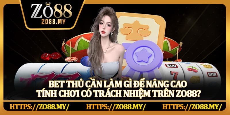 Chơi Có Trách Nhiệm Zo88 – Tạo Trải Nghiệm Chơi Game An Toàn Và Hiệu Quả
