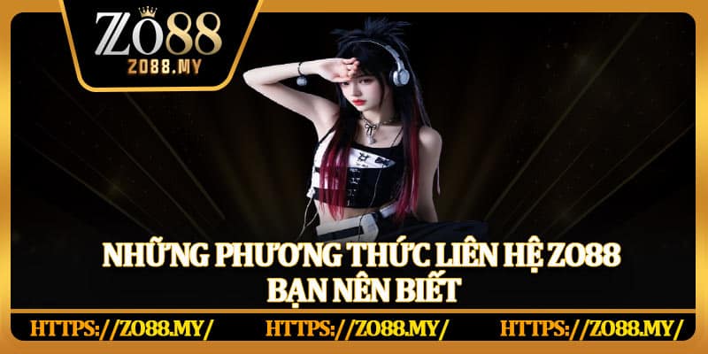 Liên Hệ Zo88 – Dịch Vụ Hỗ Trợ Uy Tín, Tận Tình Và Chuyên Nghiệp