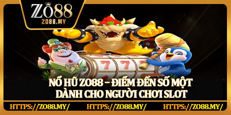 Nổ Hũ Zo88 – Thử Vận May Với Jackpot Khủng Hàng Ngày