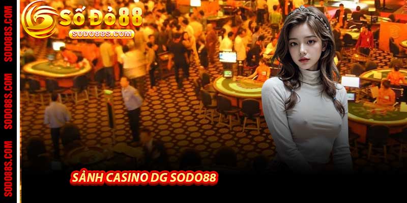 Sảnh Casino DG Sodo88 - Live casino đỉnh cao Của 2026